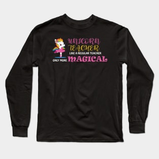 Unicorn Teacher Like A Regular Teacher Only More Magical Long Sleeve T-Shirt